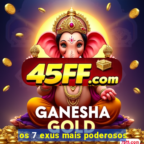 os 7 exus mais poderosos